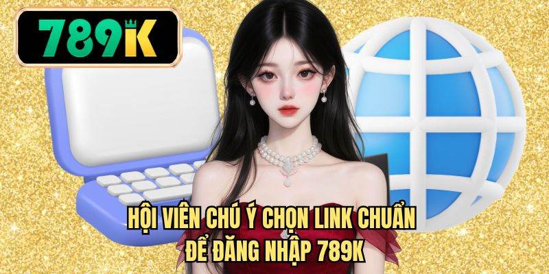 Hội viên chú ý chọn link chuẩn để đăng nhập 789K 